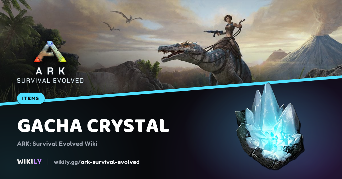 ガチャ・クリスタル アイテム | ARK: Survival Evolved Wiki