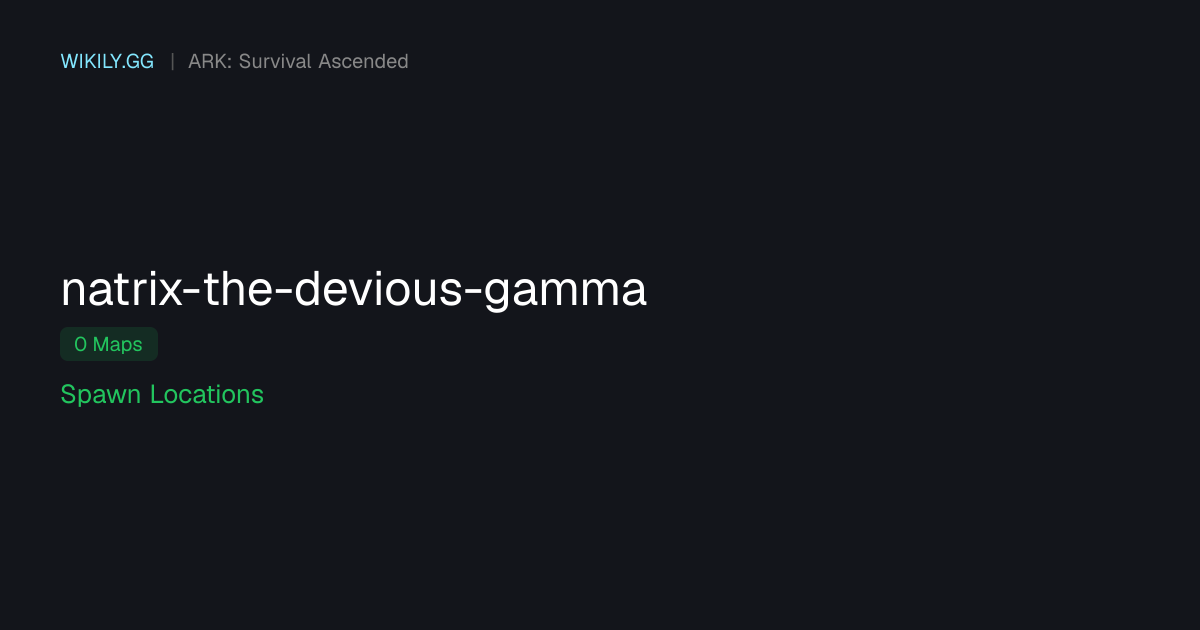 Natrix The Devious (Gamma) 스폰 위치 - ARK: Survival Ascended